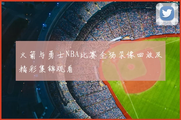 火箭与勇士NBA比赛全场录像回放及精彩集锦观看