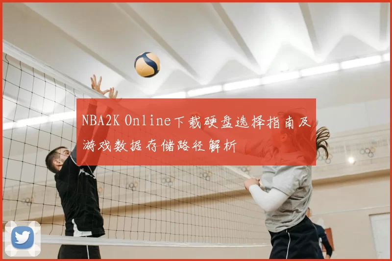 NBA2K Online下载硬盘选择指南及游戏数据存储路径解析