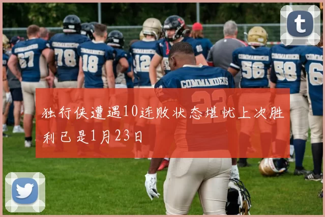 独行侠遭遇10连败状态堪忧上次胜利已是1月23日