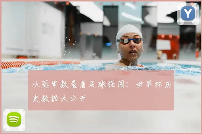 从冠军数量看足球强国：世界杯历史数据大公开