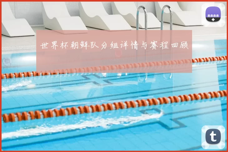 世界杯朝鲜队分组详情与赛程回顾