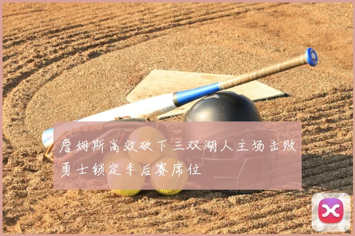 詹姆斯高效砍下三双湖人主场击败勇士锁定季后赛席位