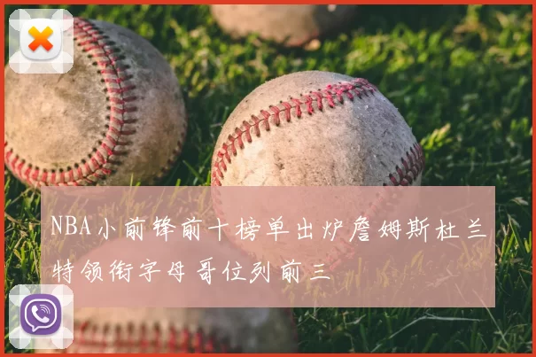 NBA小前锋前十榜单出炉詹姆斯杜兰特领衔字母哥位列前三