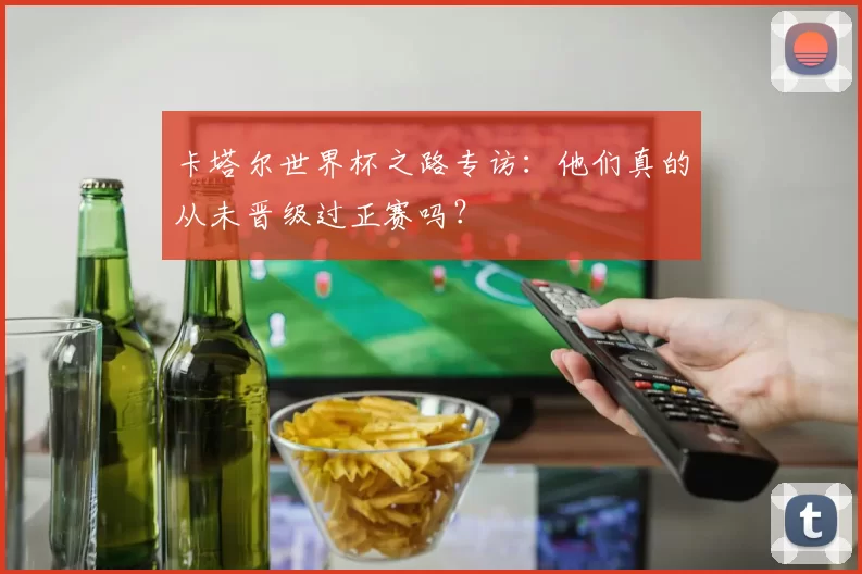 卡塔尔世界杯之路专访:他们真的从未晋级过正赛吗?