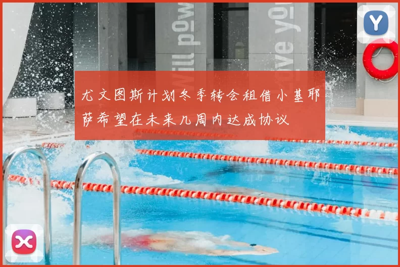尤文图斯计划冬季转会租借小基耶萨希望在未来几周内达成协议