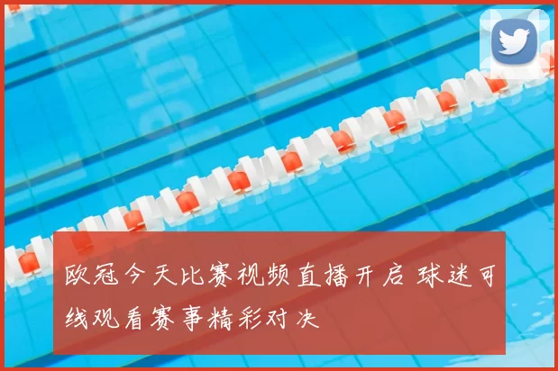 欧冠今天比赛视频直播开启 球迷可线观看赛事精彩对决