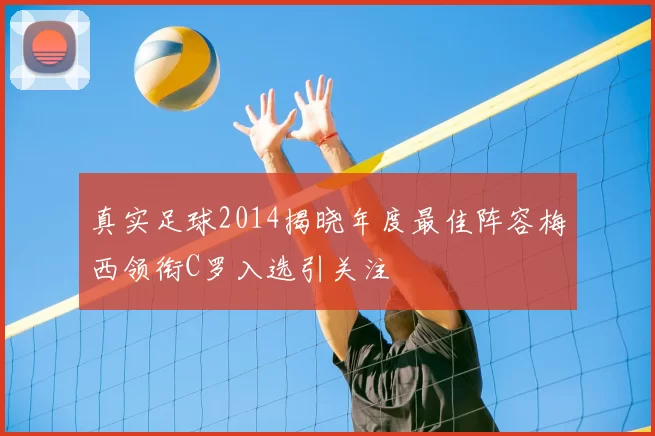真实足球2014揭晓年度最佳阵容梅西领衔C罗入选引关注