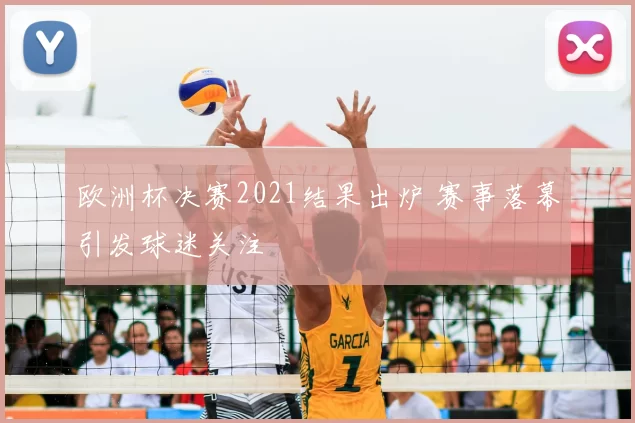 欧洲杯决赛2021结果出炉 赛事落幕引发球迷关注