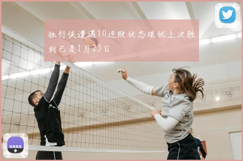 独行侠遭遇10连败状态堪忧上次胜利已是1月23日