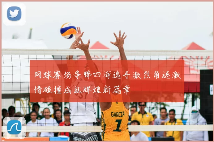 网球赛场争锋四海选手激烈角逐激情碰撞成就辉煌新篇章