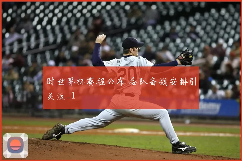 时世界杯赛程公布 各队备战安排引关注_1