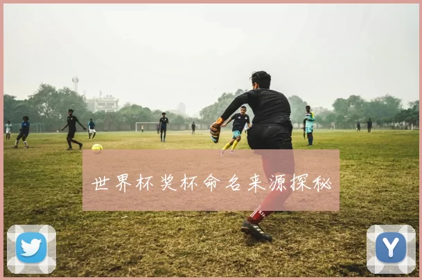 世界杯奖杯命名来源探秘