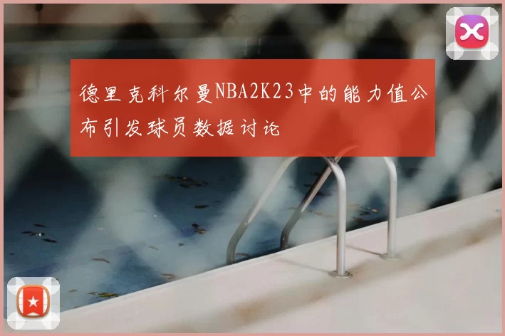 德里克科尔曼NBA2K23中的能力值公布引发球员数据讨论